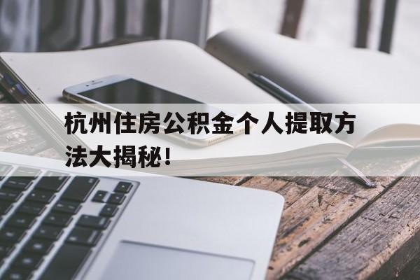 杭州住房公积金个人提取方法大揭秘！