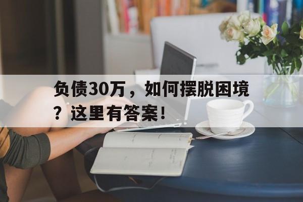 负债30万，如何摆脱困境？这里有答案！