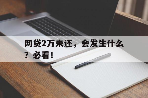 网贷2万未还，会发生什么？必看！